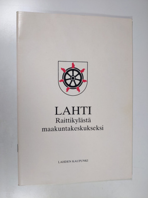 Jouko Heinonen : Lahti : raittikylästä maakuntakeskukseksi