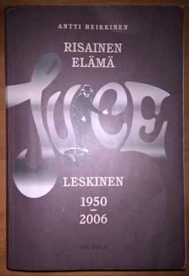 Antti Heikkinen: Risainen elämä - Juice Leskinen 1950-2006