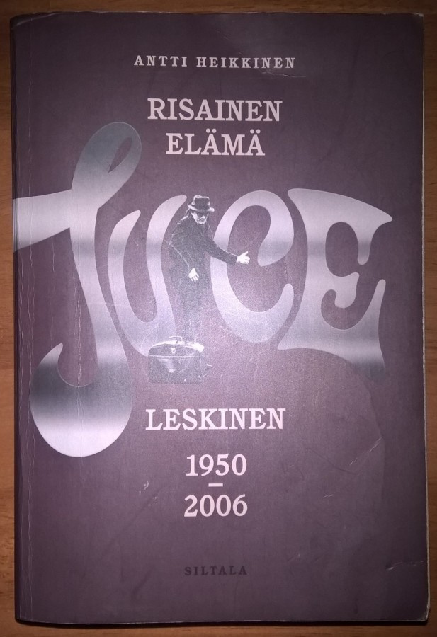 Antti Heikkinen: Risainen elämä - Juice Leskinen 1950-2006