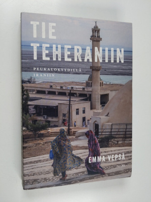Emma Vepsä : Tie Teheraniin peukalokyydillä Iraniin