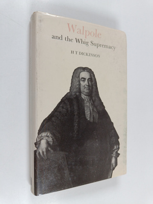 H. T. Dickinson : Walpole and the Whig Supremacy