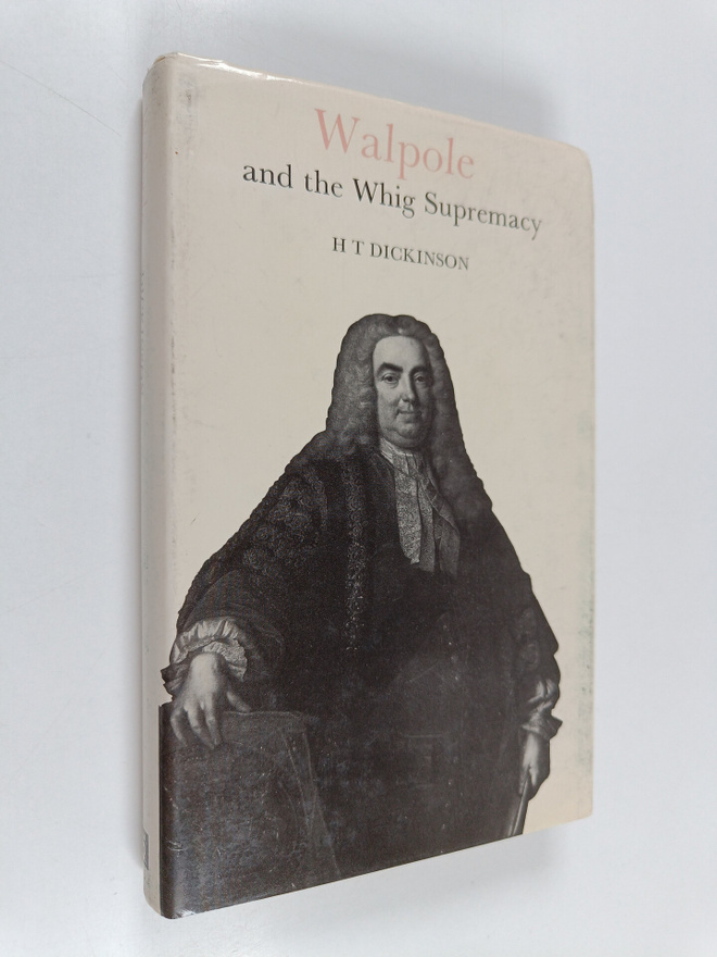 H. T. Dickinson : Walpole and the Whig Supremacy