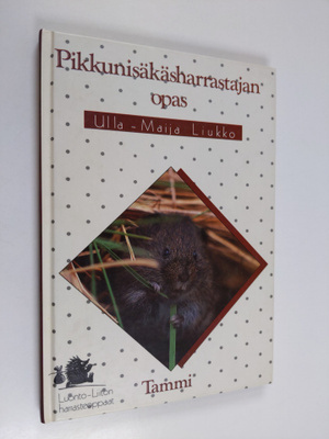 Ulla-Maija Liukko : Pikkunisäkäsharrastajan opas