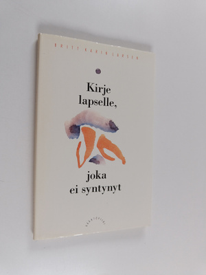Britt Karin Larsen : Kirje lapselle joka ei syntynyt - ku...