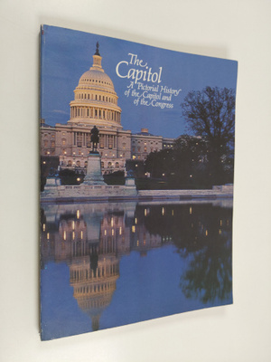The Capitol A Pictorial History of the Capitol and of the...