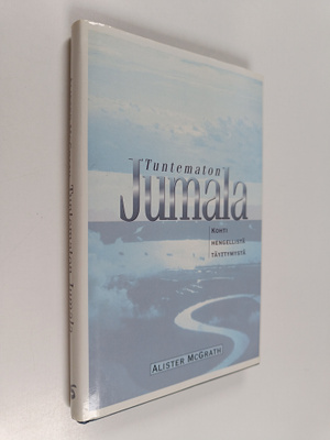 Alister McGrath : Tuntematon Jumala : kohti hengellistä t...
