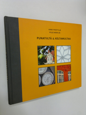 Aino Penttilä : Punatiiltä & keltamultaa : tehdasrakennuk...
