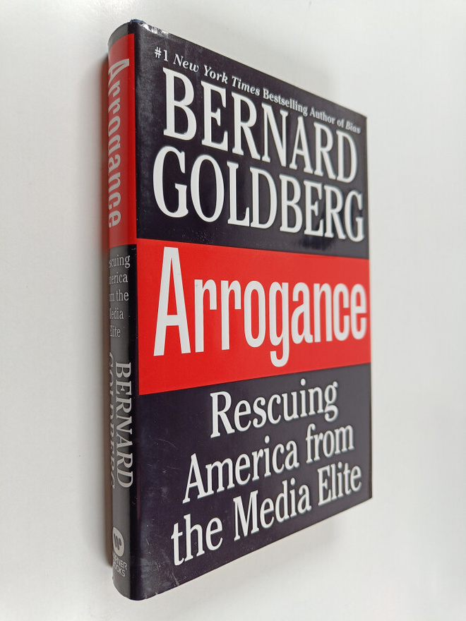 Bernard Goldberg : Arrogance - Rescuing America from the ...
