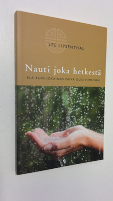 Lee Lipsenthal : Nauti joka hetkestä : elä kuin jokainen ...