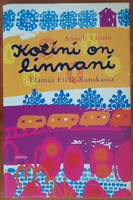 Anneli Vainio: Kotini on linnani - Elämää Etelä-Ranskassa