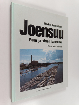 Mikko Savolainen : Joensuu : puun ja virran kaupunki