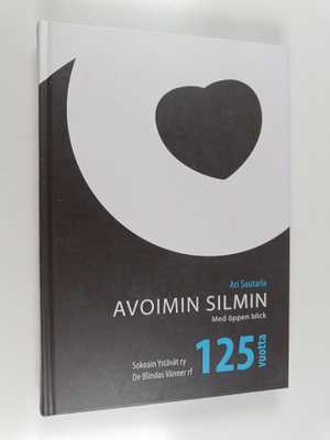 Ari Suutarla : Avoimin silmin : Sokeain Ystävät 1887-2012