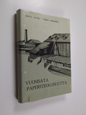 Matti Autio : Vuosisata paperiteollisuutta 1 : Valkeakosk...