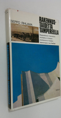 Seppo Rihlama : Rakennustaidetta Tampereella = Byggnadsko...