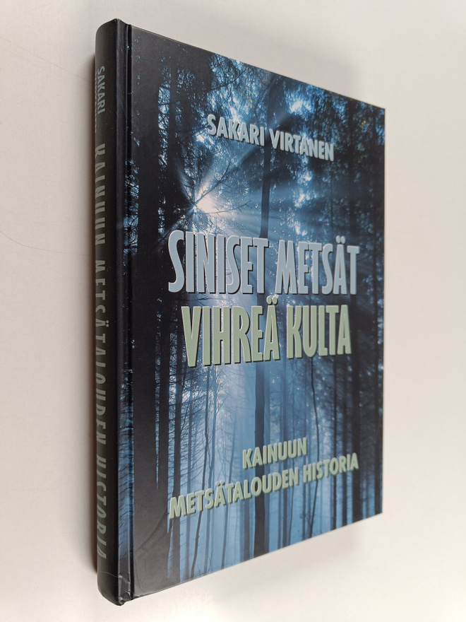 Sakari Virtanen : Siniset metsät, vihreä kulta : Kainuun ...