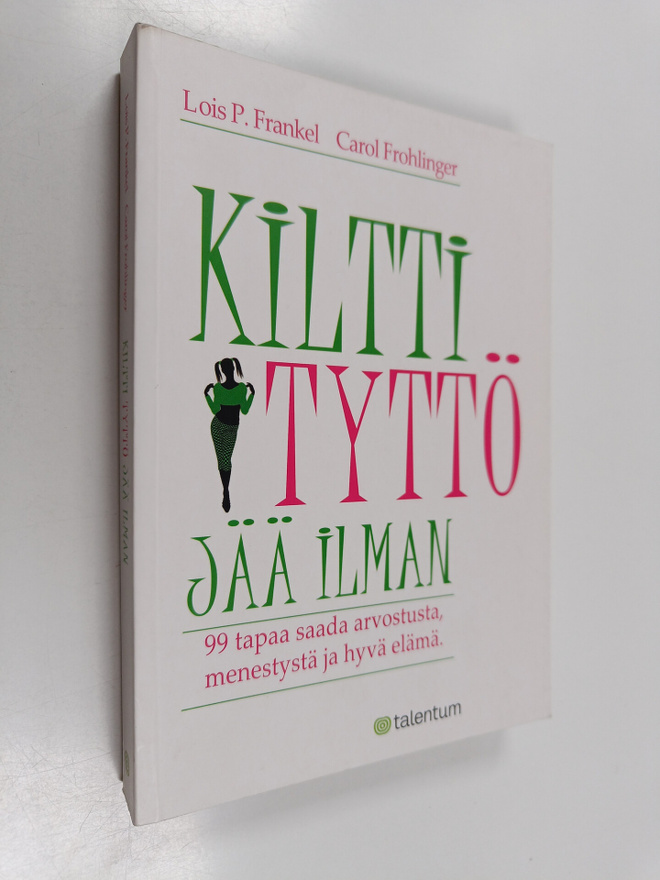 Lois P. Frankel : Kiltti tyttö jää ilman : 99 tapaa saada...