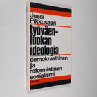 Jussi Pikkusaari : Työväenluokan ideologia : demokraattin... - pikkukuva 1