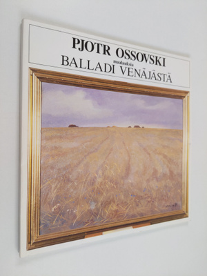 Pjotr Ossovski : Balladi Venäjästä : maalauksia = Ballada...