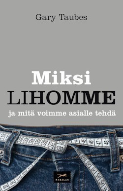 Gary Taubes: Miksi lihomme ja mitä voimme asialle tehdä