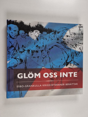 Glöm oss inte : Esbo-Grankulla krigsveteraner berättar