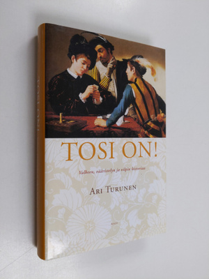 Ari Turunen : Tosi on! : valheen, vääristelyn ja vilpin h...