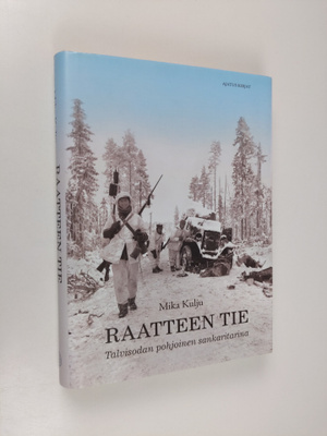 Mika Kulju : Raatteen tie : talvisodan pohjoinen sankarit...