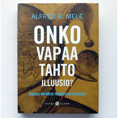 Alfred R. Mele: Onko vapaa tahto illuusio?
