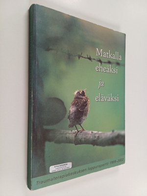 Matkalla eheäksi ja eläväksi : traumaterapiakeskuksen pro...