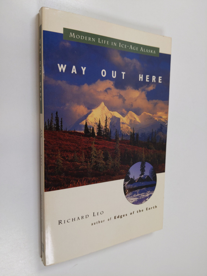 Richard Leo : Way Out Here : Modern Life in Ice-age Alaska
