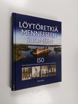 Löytöretkiä menneeseen Suomeen : 150 hämmästyttävää tapah...