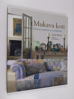 Judith Wilson : Mukava koti : sisusta rennosti ja tyylikk...