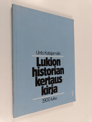 Unto Katajamäki : Lukion historian kertauskirja : 1900-luku