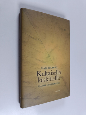 Mari Aulanko : Kultaisella keskitiellä : valitse valitsem...