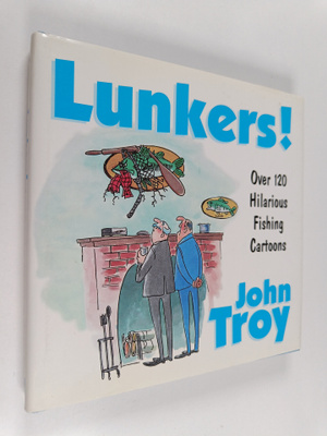 John Troy : Lunkers! - 130 Hilarious Fishing Cartoons