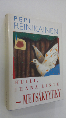 Pepi Reinikainen : Hullu, ihana lintu - metsäkyyhky