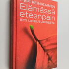 Pepi Reinikainen : Elämässä eteenpäin : irti uhriutumisesta - pikkukuva 1