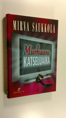 Mirva Saukkola : Murhaava katseluaika : jännitysromaani
