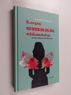 Marita Moring : Lupa omaan elämään : ulos uhrautumisesta