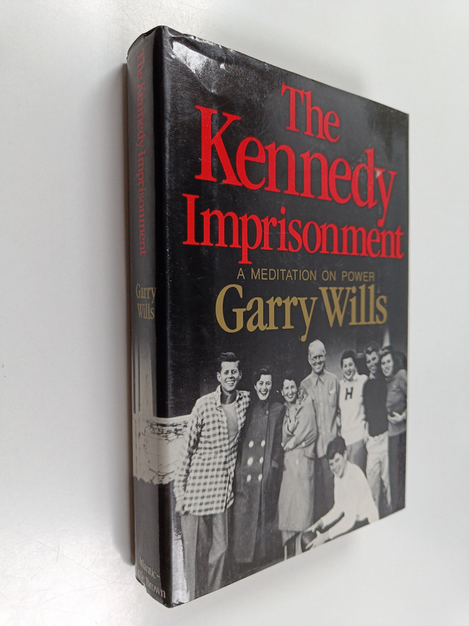 Garry Wills : The Kennedy imprisonment : a meditation on ...