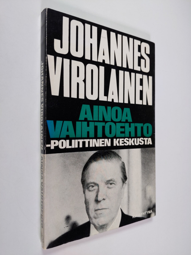 Johannes Virolainen : Ainoa vaihtoehto - poliittinen kesk...