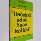 Seppo J. Pitkänen : "Uudeksi minä teen kaikki" : opaskirj... - pikkukuva 1