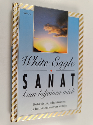 White Eagle : Sanat kuin hiljainen mieli : rohkaisun, loh...