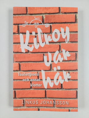Linkus Johansson : Kilroy var här - Toalettpoesi och anna...