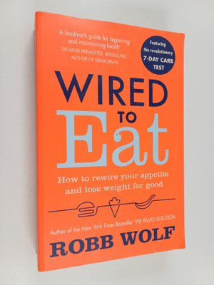 Robb Wolf : Wired to Eat - How to Beat the System That Is...