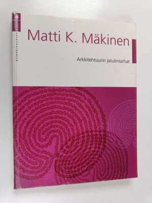 Matti K. Mäkinen : Arkkitehtuurin jatulintarhat