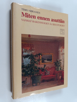 Timo Niiranen : Miten ennen asuttiin : vanhat rakennukset...