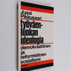 Jussi Pikkusaari : Työväenluokan ideologia : demokraattin... - pikkukuva 1