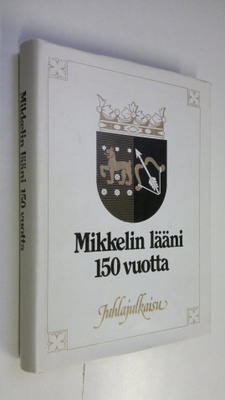 Mikkelin lääni : juhlajulkaisu läänin täyttäessä 150 vuotta