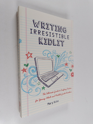 Mary Kole : Writing Irresistible Kidlit - The Ultimate Gu...