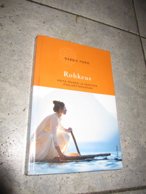 Debbie Ford : Rohkeus : voita pelkosi ja vahvista itseluo...
